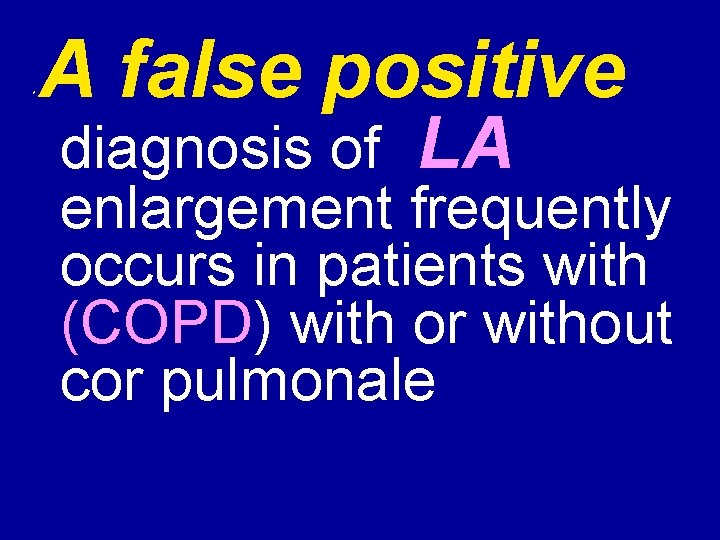 * A false positive diagnosis of LA enlargement frequently occurs in patients with (COPD)