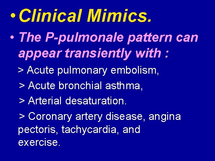  • Clinical Mimics. • The P-pulmonale pattern can appear transiently with : >