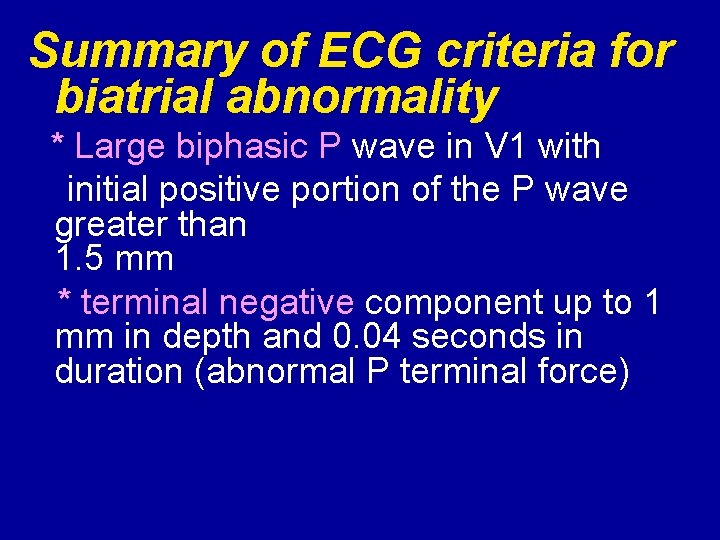 Summary of ECG criteria for biatrial abnormality * Large biphasic P wave in V