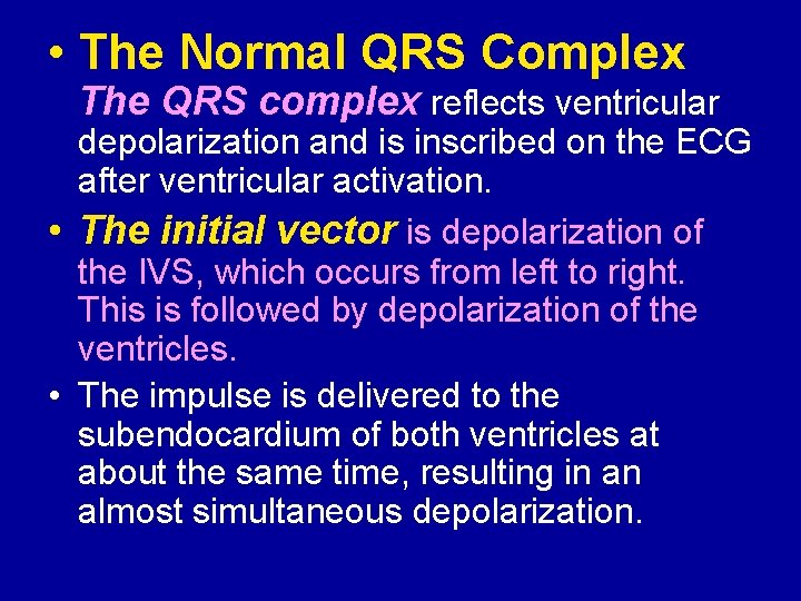 • The Normal QRS Complex The QRS complex reflects ventricular depolarization and is
