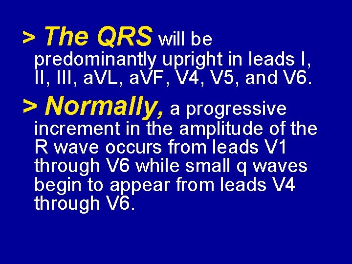 > The QRS will be predominantly upright in leads I, III, a. VL, a.