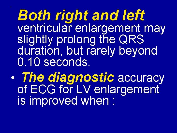  • Both right and left ventricular enlargement may slightly prolong the QRS duration,