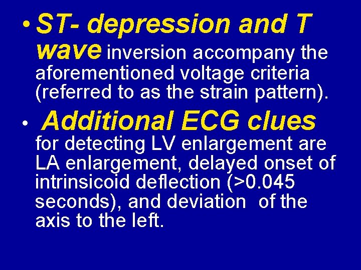  • ST- depression and T wave inversion accompany the aforementioned voltage criteria (referred