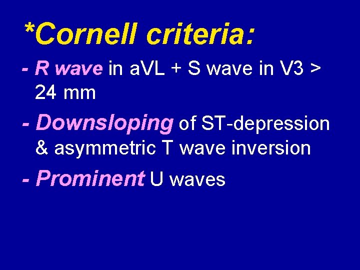 *Cornell criteria: - R wave in a. VL + S wave in V 3