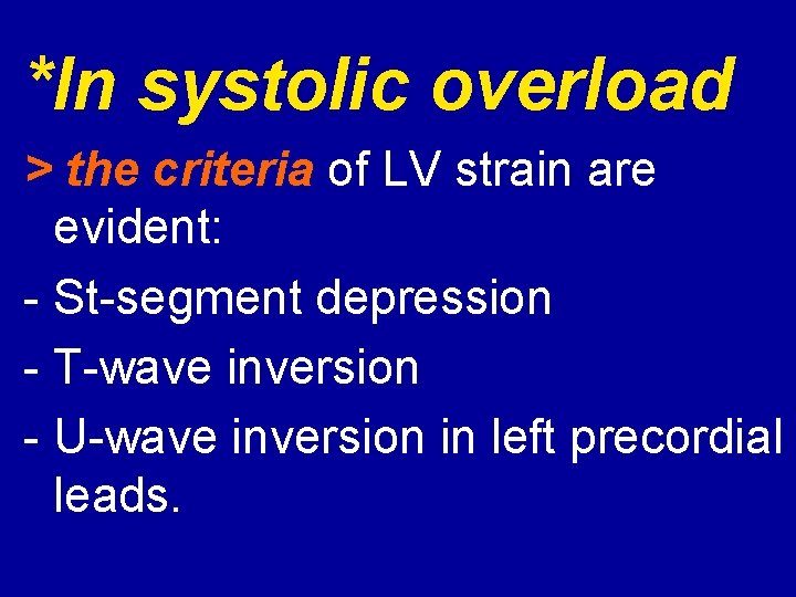 *In systolic overload > the criteria of LV strain are evident: St segment depression