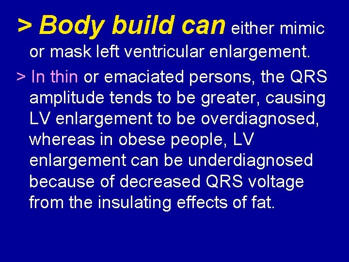> Body build can either mimic or mask left ventricular enlargement. > In thin