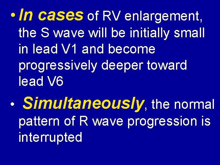  • In cases of RV enlargement, the S wave will be initially small