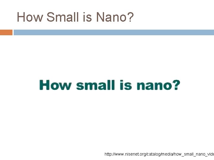 How Small is Nano? http: //www. nisenet. org/catalog/media/how_small_nano_vide 