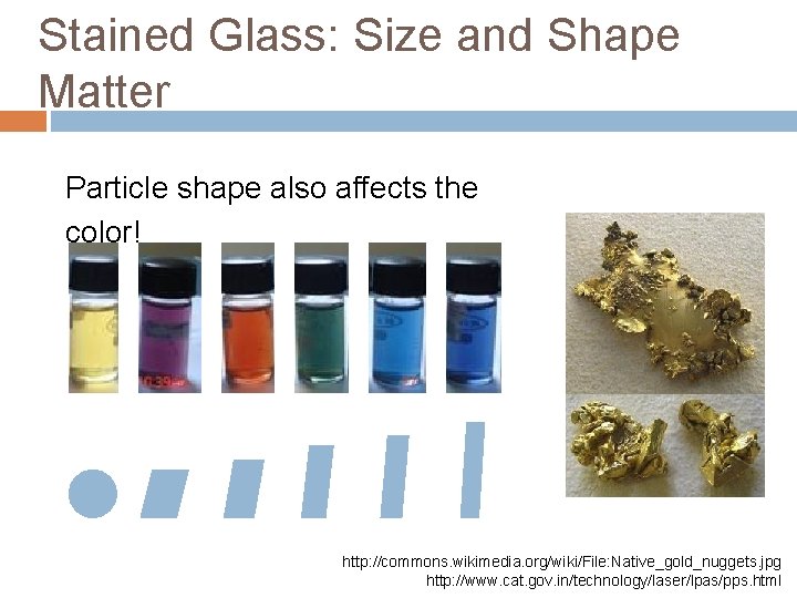 Stained Glass: Size and Shape Matter Particle shape also affects the color! http: //commons.