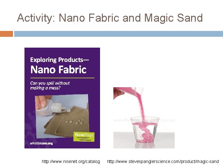 Activity: Nano Fabric and Magic Sand http: //www. nisenet. org/catalog http: //www. stevespanglerscience. com/product/magic-sand