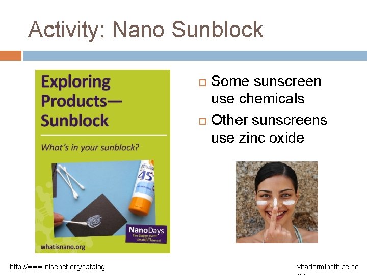 Activity: Nano Sunblock http: //www. nisenet. org/catalog Some sunscreen use chemicals Other sunscreens use