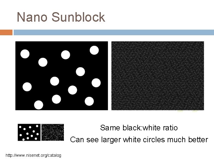 Nano Sunblock Same black: white ratio Can see larger white circles much better http: