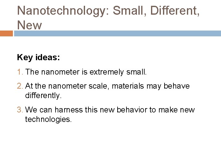 Nanotechnology: Small, Different, New Key ideas: 1. The nanometer is extremely small. 2. At