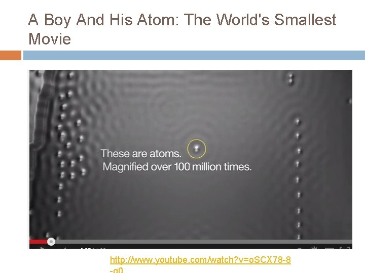 A Boy And His Atom: The World's Smallest Movie http: //www. youtube. com/watch? v=o.
