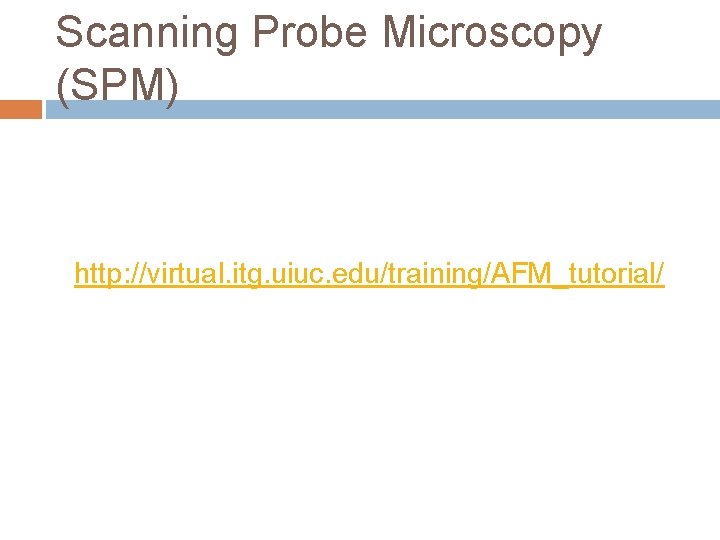 Scanning Probe Microscopy (SPM) http: //virtual. itg. uiuc. edu/training/AFM_tutorial/ 