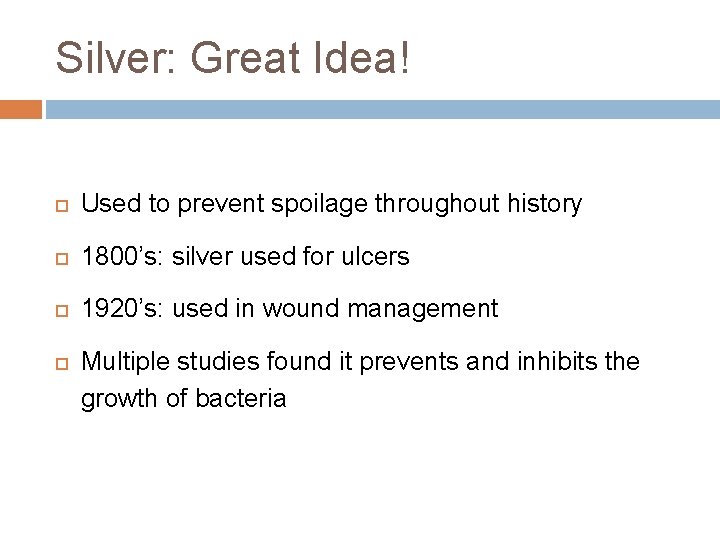 Silver: Great Idea! Used to prevent spoilage throughout history 1800’s: silver used for ulcers