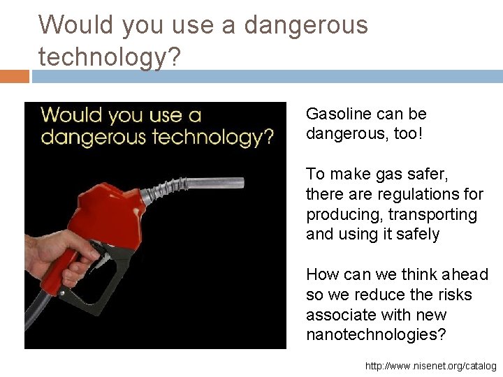 Would you use a dangerous technology? Gasoline can be dangerous, too! To make gas