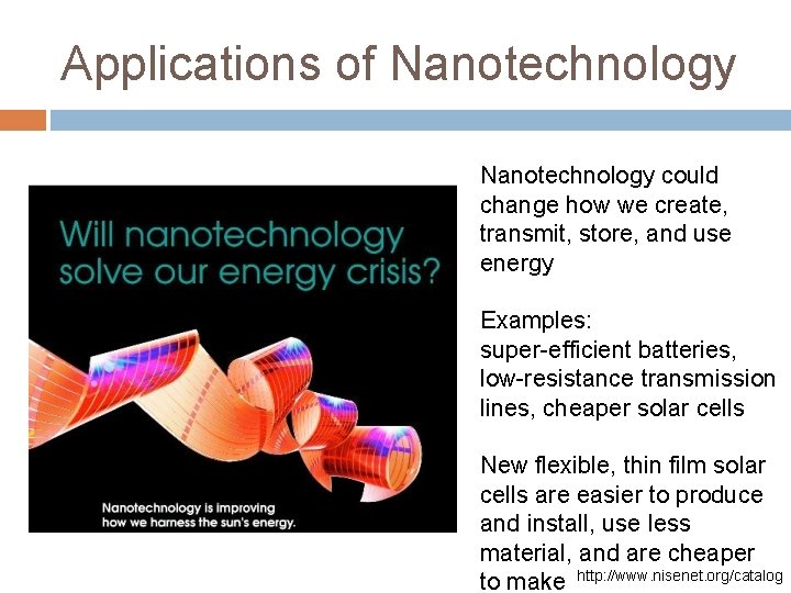 Applications of Nanotechnology could change how we create, transmit, store, and use energy Examples: