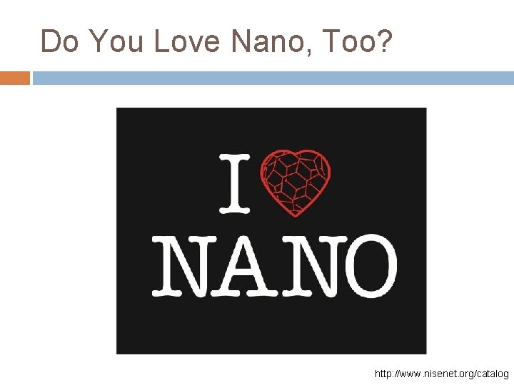 Do You Love Nano, Too? http: //www. nisenet. org/catalog 