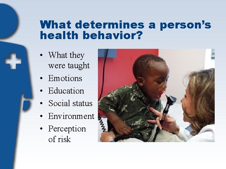 What determines a person’s health behavior? • What they were taught • Emotions •