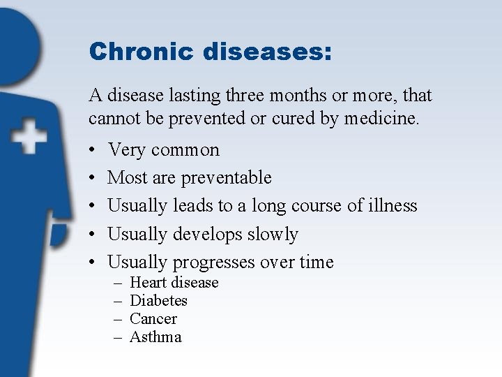 Chronic diseases: A disease lasting three months or more, that cannot be prevented or