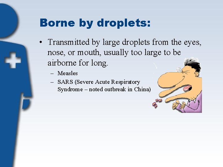 Borne by droplets: • Transmitted by large droplets from the eyes, nose, or mouth,