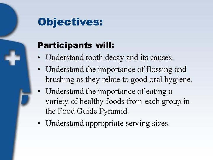 Objectives: Participants will: • Understand tooth decay and its causes. • Understand the importance