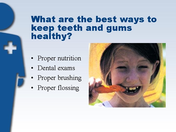 What are the best ways to keep teeth and gums healthy? • • Proper