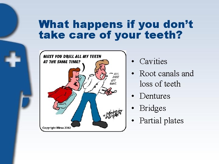 What happens if you don’t take care of your teeth? • Cavities • Root