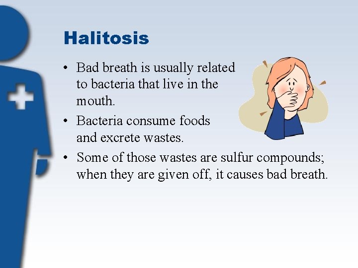 Halitosis • Bad breath is usually related to bacteria that live in the mouth.
