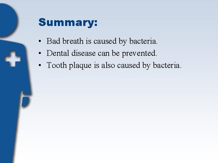 Summary: • Bad breath is caused by bacteria. • Dental disease can be prevented.