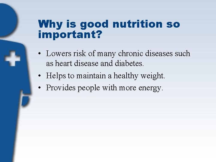 Why is good nutrition so important? • Lowers risk of many chronic diseases such