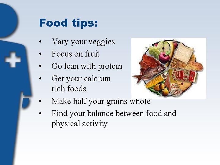 Food tips: • • • Vary your veggies Focus on fruit Go lean with