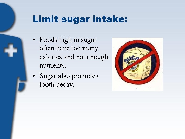 Limit sugar intake: • Foods high in sugar often have too many calories and