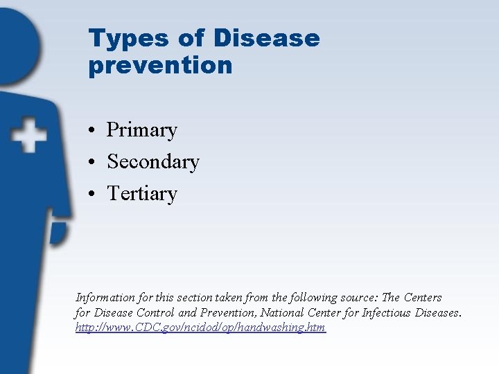 Types of Disease prevention • Primary • Secondary • Tertiary Information for this section