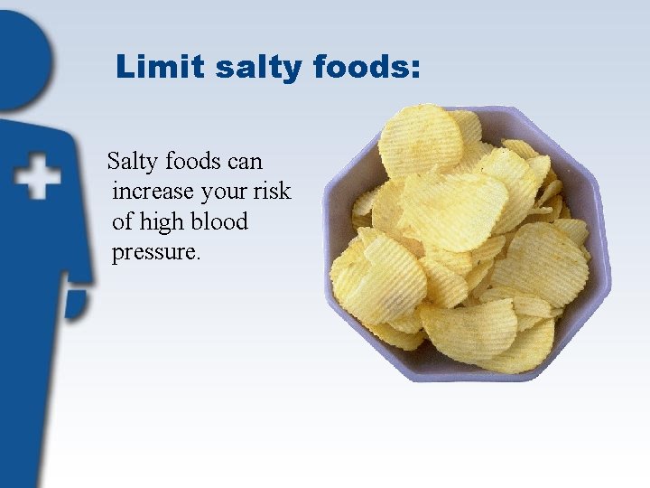 Limit salty foods: Salty foods can increase your risk of high blood pressure. 