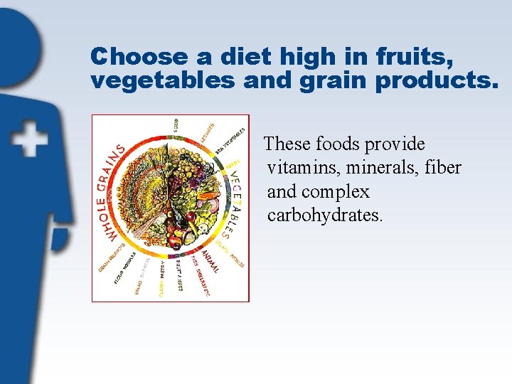 Choose a diet high in fruits, vegetables and grain products. These foods provide vitamins,