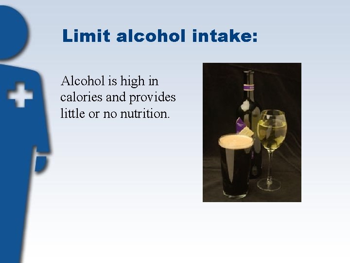 Limit alcohol intake: Alcohol is high in calories and provides little or no nutrition.