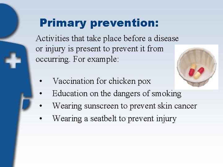 Primary prevention: Activities that take place before a disease or injury is present to