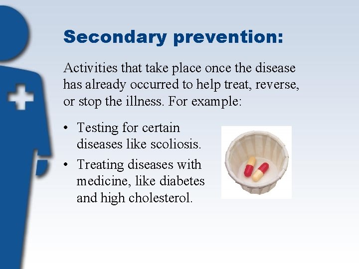 Secondary prevention: Activities that take place once the disease has already occurred to help