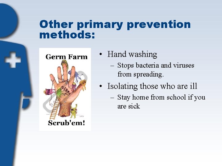 Other primary prevention methods: • Hand washing – Stops bacteria and viruses from spreading.