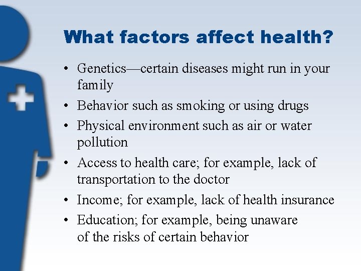 What factors affect health? • Genetics—certain diseases might run in your family • Behavior