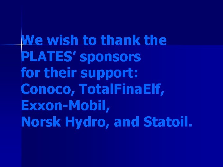 We wish to thank the PLATES’ sponsors for their support: Conoco, Total. Fina. Elf,