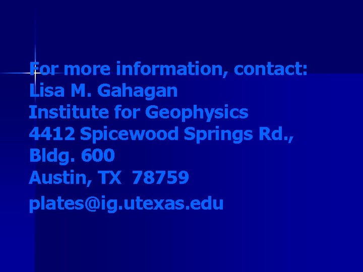 For more information, contact: Lisa M. Gahagan Institute for Geophysics 4412 Spicewood Springs Rd.