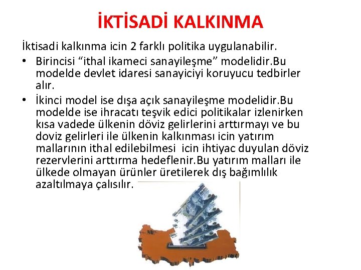 İKTİSADİ KALKINMA İktisadi kalkınma icin 2 farklı politika uygulanabilir. • Birincisi “ithal ikameci sanayileşme”