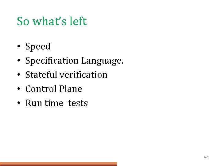 So what’s left • • • Speed Specification Language. Stateful verification Control Plane Run