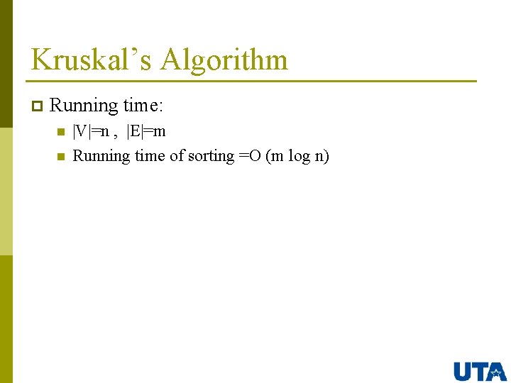 Kruskal’s Algorithm p Running time: n n |V|=n , |E|=m Running time of sorting