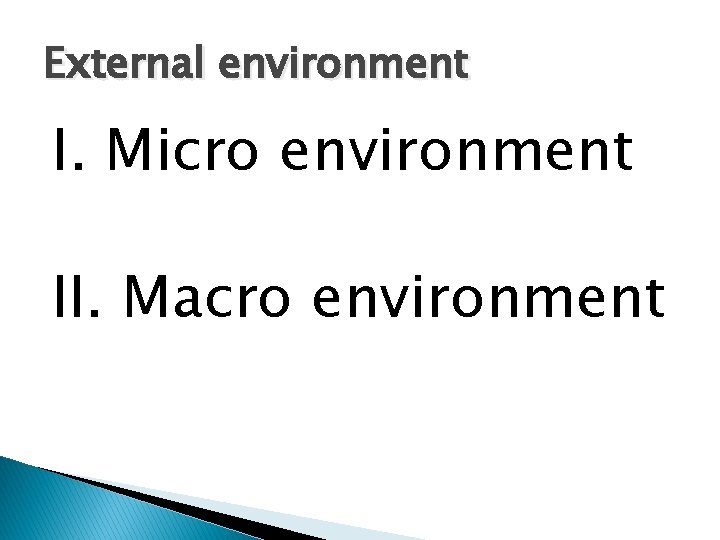 External environment I. Micro environment II. Macro environment 