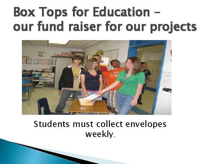 Box Tops for Education – our fund raiser for our projects Students must collect