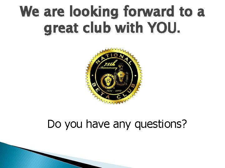 We are looking forward to a great club with YOU. Do you have any